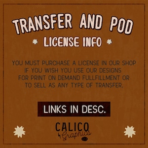 Puede incluir: Gr&aacute;fico marr&oacute;n con texto blanco "TRANSFER AND POD LICENSE INFO". Explica la necesidad de comprar una licencia para ventas bajo demanda o de transferencia. El gr&aacute;fico tambi&eacute;n incluye "LINKS IN DESC." y el logotipo de Calico Graphics.