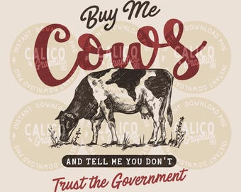 May include: A graphic design featuring a black and white illustration of a cow grazing. The text reads Buy Me Cows AND TELL ME YOU DON'T Trust the Government in dark red and black lettering against a light beige background.