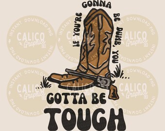 May include: A brown leather cowboy boot with a revolver resting across it, accompanied by the text IF YOU'RE GONNA BE DUMB, YOU GOTTA BE TOUGH. The illustration features dark outlines and a light beige background with circular watermarks.