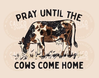 Western PNG | Pray Until The Cows Come Home | DTF Sublimation Screen Print POD | Digital Download