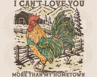 Country Music PNG | Western I Can't Love You More Than My Hometown Rooster | Digital Download DTF Sublimation Screen Print File