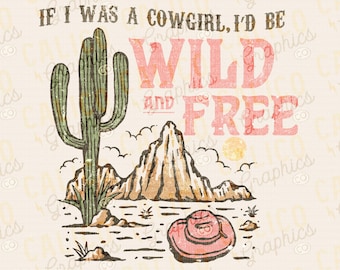 Cowgirl I&#39;d Be Wild and Free Western Instant Digital Download | Trendy Western Designs, Western PNG, Trendy Shirt PNGs, Trendy PNG Downloads