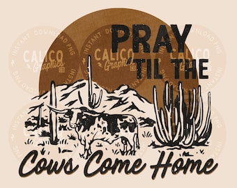 Pray Till Cows Come Home Western PNG | Trendy Desert Landscape Design (Digital Download)