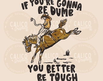 Westerse PNG Als je dom bent, moet je wel stoer zijn Cowboy Rodeo | Sublimatie DTF T-shirtontwerp | Digitale download