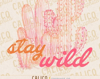 May include: A digital graphic featuring a cluster of cacti in shades of orange and pink, with the words "stay wild" in a cursive font. The design includes the text "CALICO GRAPHICS CO." and "INSTANT DIGITAL DOWNLOAD PNG".