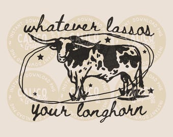Western PNG | Whatever Lassos Your Longhorn Cow | DTF Sublimation Screen Print POD | Digital Download