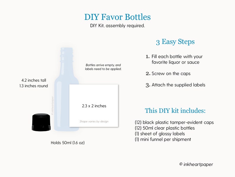 May include: DIY favor bottle kit with black caps, clear bottles, and labels. The bottles are 4.2 inches tall and 1.3 inches round. The kit includes 12 black plastic tamper-evident caps, 12 clear plastic bottles, labels, and a mini funnel.