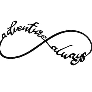 May include: Black and white graphic design with the words "adventure" and "always" intertwined in an infinity symbol.