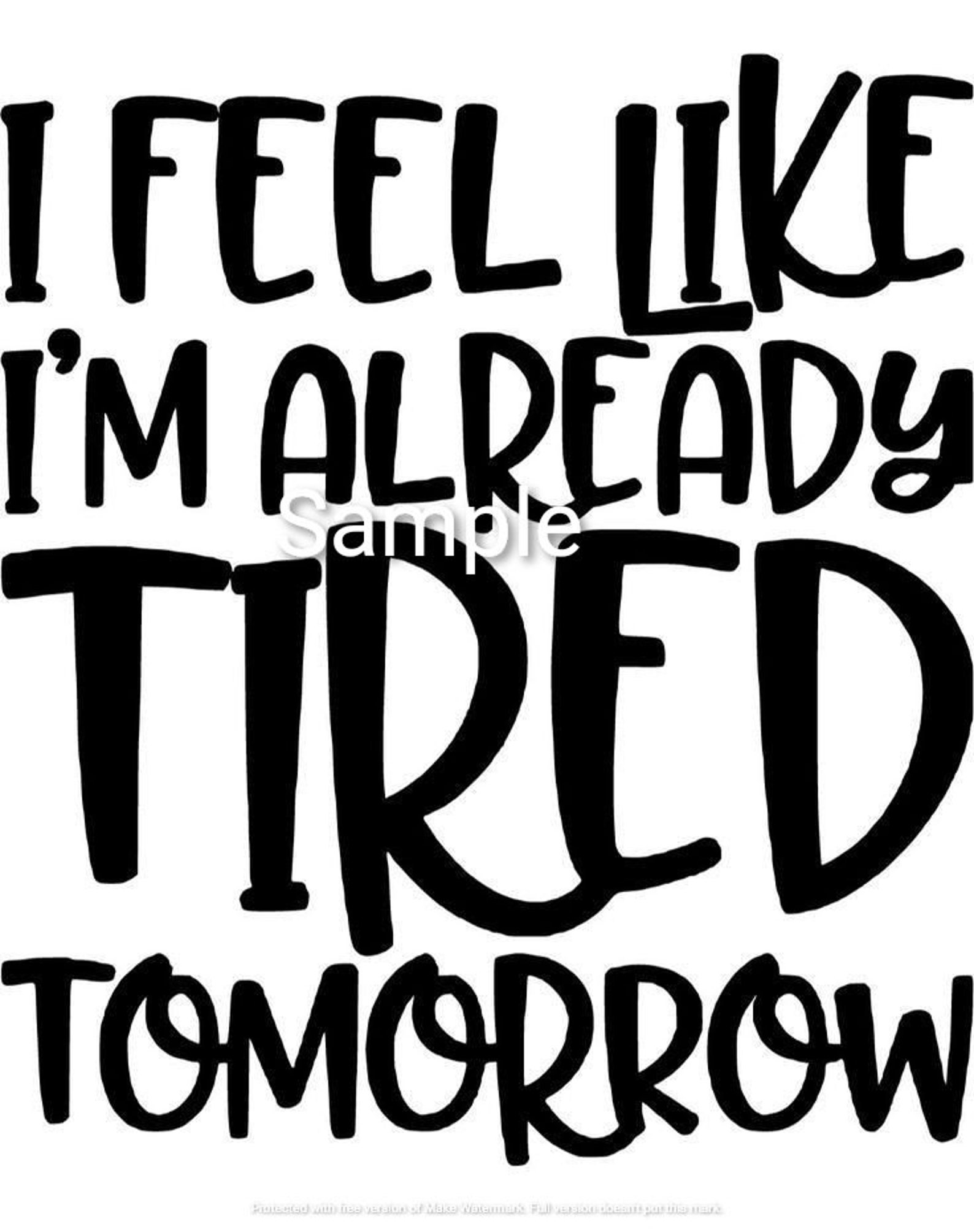 I Feel Like I'm Already Tired Tomorrow Svg Jpg Dxf and Etsy UK