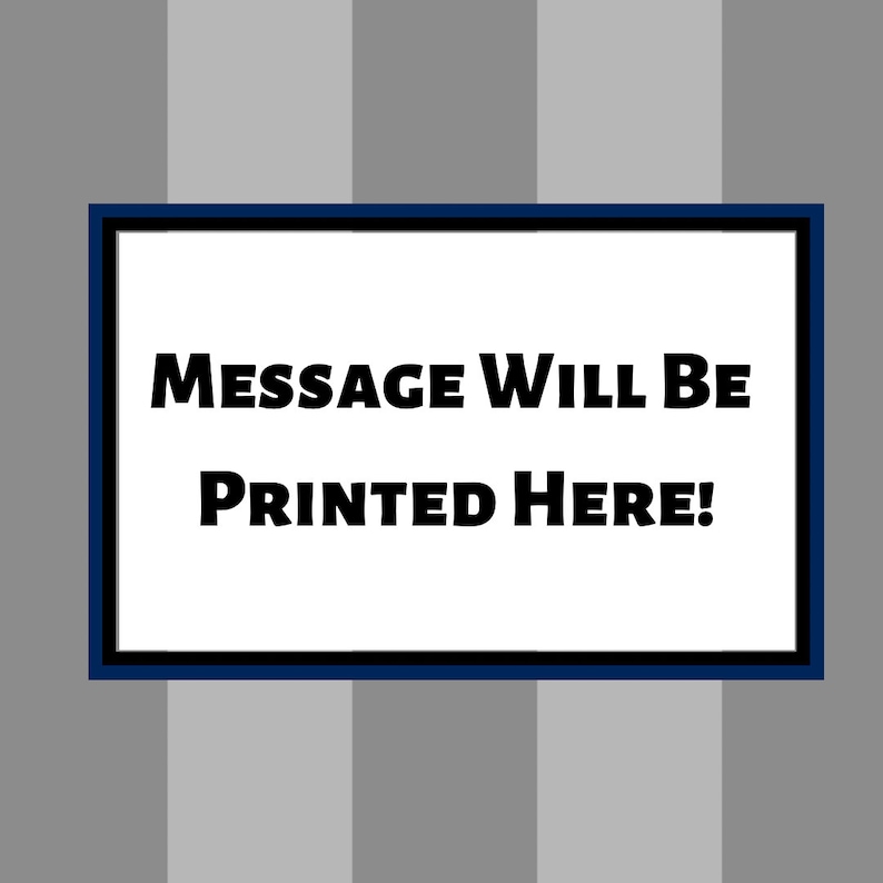 May include: A white rectangular sign with a dark blue border. The sign has black text that reads "MESSAGE WILL BE PRINTED HERE!"