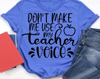Don't Make Me Use My Teacher Voice SVG, Teacher SVG, Back to School SVG, Teacher Shirt