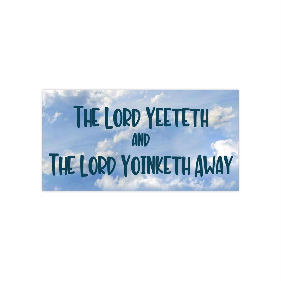 The Lord Yeeteth and the Lord Yoinketh Away Bumper Stickers - Etsy
