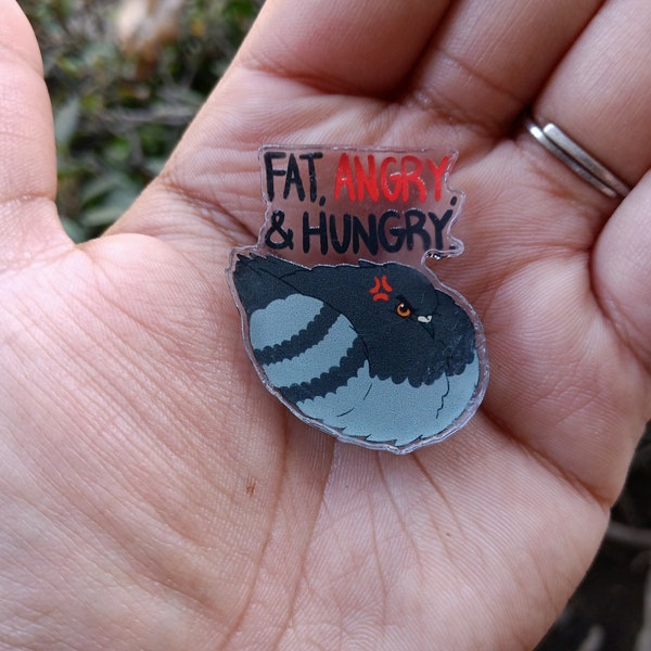 Fat, angry, and hungry pigeon acrylic pin| funny birb borb brooch badge
