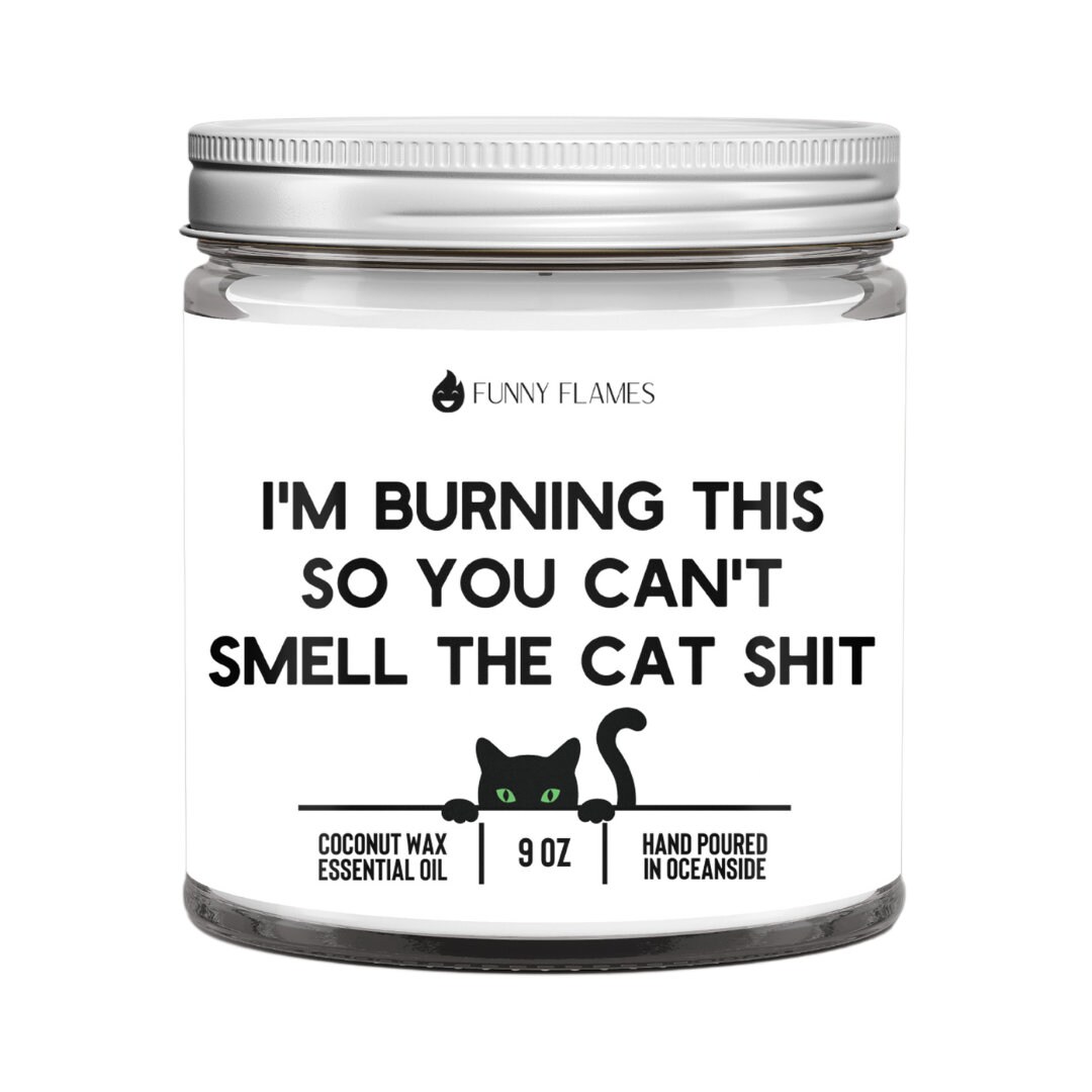 Je brûle ça pour que tu ne puisses pas sentir la merde de chat