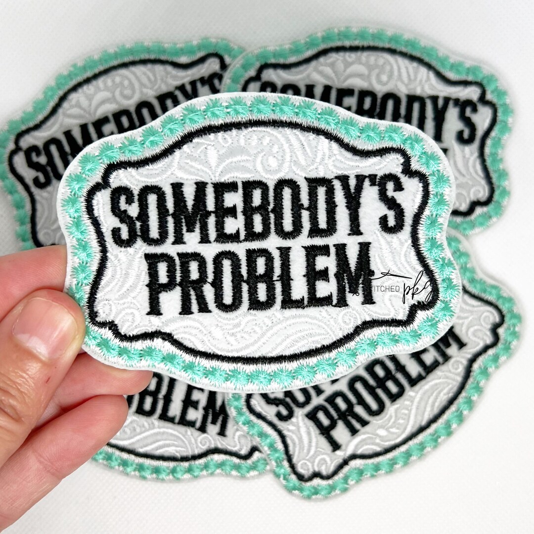 Somebody's Problem Embroidered Patch - Iron on - Large - Teal Black ...