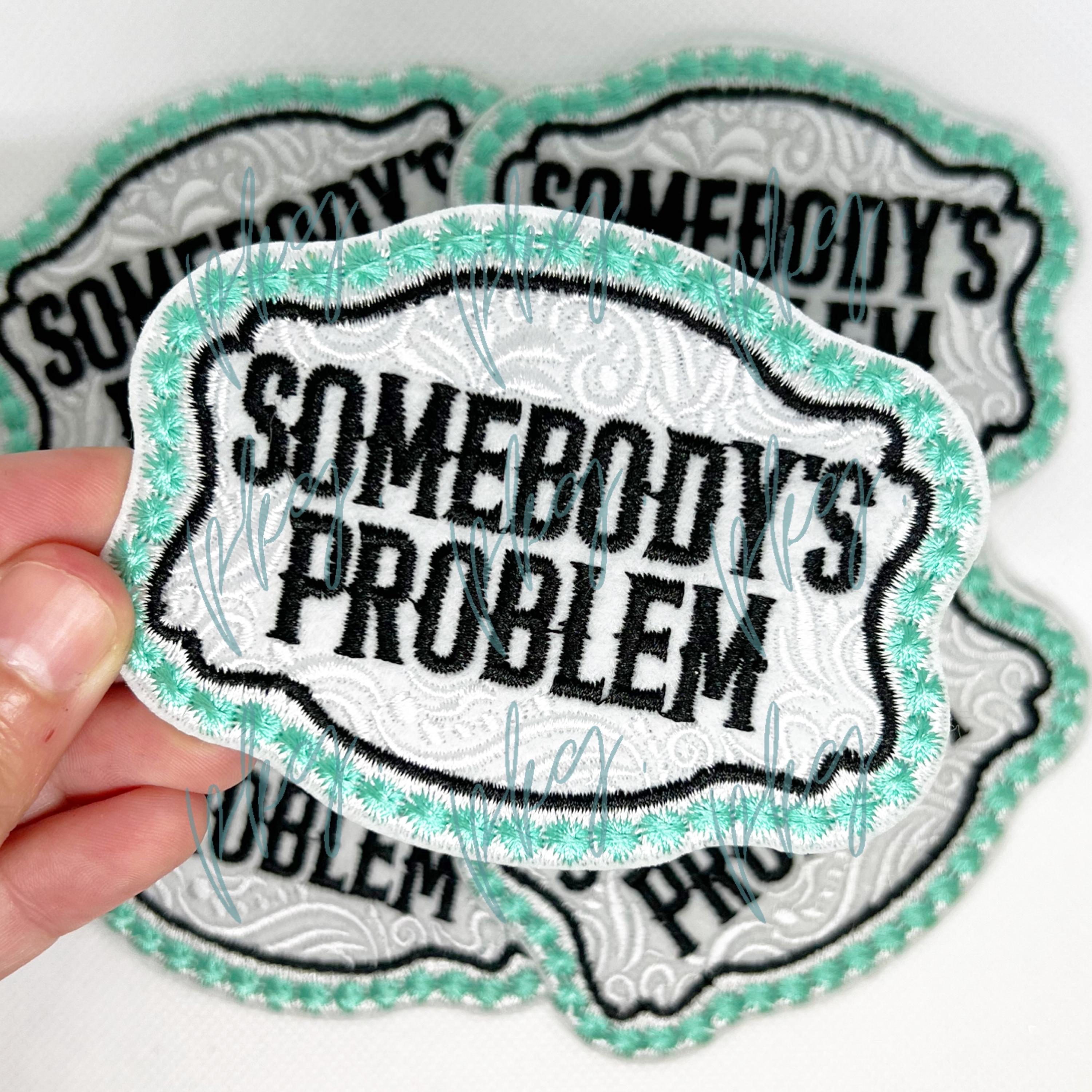 Somebody's Problem Embroidered Patch - Iron on - Large - Teal Black ...