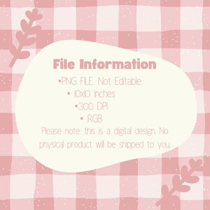 May include: A digital design file information graphic with a pink and white gingham background. The text reads "File Information", "PNG FILE. Not Editable.", "10x10 inches", "300 DPI", "RGB", "Please note: this is a digital design. No physical product will be shipped to you."