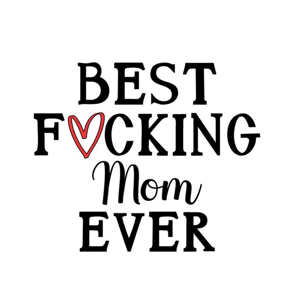 Best F*cking Mom svg file; mugs, cups, tumblers,shirts; birthday, christmas, cricut, cameo, sarcastic quote; funny quote