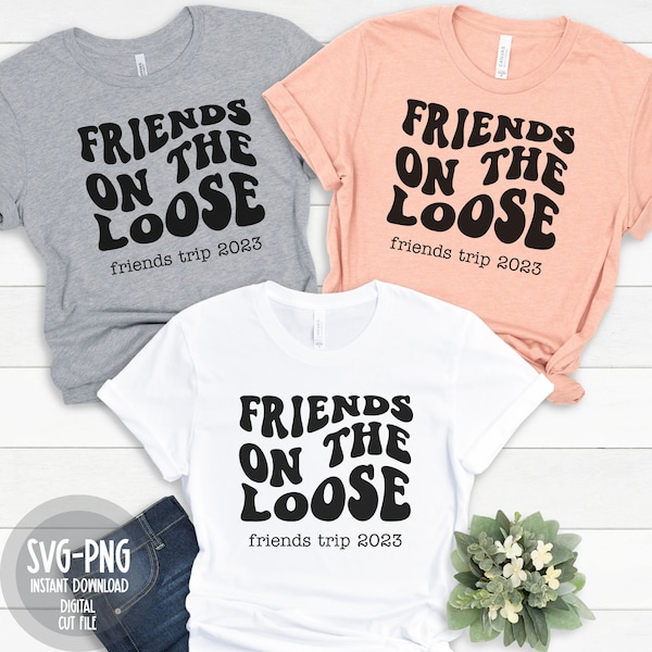 Friends On The Loose Friends Trip SVG, Friends Weekend, Girls Vacation, Cutting files for Silhouette and Cricut, Friends Trip Sublimation