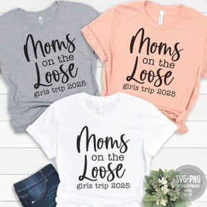 Moms On The Loose Girl&#39;s Trip SVG, Girls Weekend, Girls Vacation, Cutting files for Silhouette and Cricut, Girls Trip Sublimation
