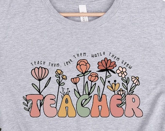 Teach Them Love Them Watch Them Grow Teacher Shirt, Cute Floral Teacher Shirt, Back to School Shirt, Teacher Appreciation Gift, Teacher Life