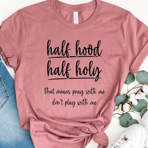 Half Hood Half Holy Shirt, Pray With Me Don&#39;t Play With Me, Half Hood Shirt