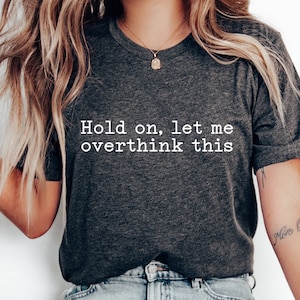 Hold On Let Me Overthink This Shirt, Funny Saying T Shirt, Sarcastic Shirt, Funny Shirt, Offensive Shirt, Funny Mom Shirt
