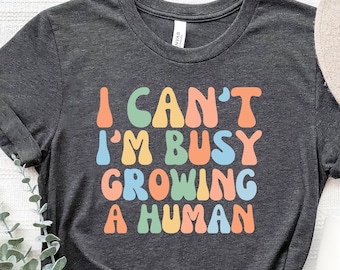 Mother's Day Gift,Funny Pregnancy Announcement Shirt,Funny Mom Shirt, I Can't I'm Busy Growing A Human Shirt,Mom Shirt, Gift For Mom