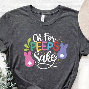 Oh For Peeps Sake Easter,Happy Easter Shirt,Womens Easter Shirt, Easter Day, Cute Easter Shirt ,Easter Family Shirt, Easter Matching Shirt