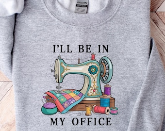 Sewing Shirt, I'll Be In My Office Sewing Tshirt, Sewing Lover Gift, Funny Quilting Shirt, Sewing Machine Tee, Sewing Lover Shirt