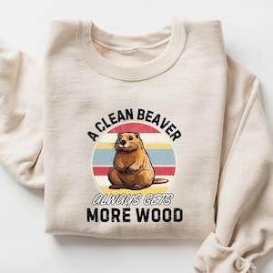 A Clean Beaver Always Gets More Wood Shirt, Dirty Humor Tee, Adult Humor shirt, Gag Shirt, Inappropriate Tshirt, Woman Aesthetic Tee