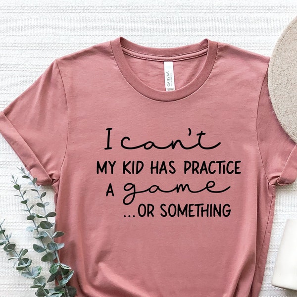 I Can't My Kid Has Practice A Game Or Something Shirt, Funny Parents Shirt, Kids Practice Shirt, Mom Shirt Funny