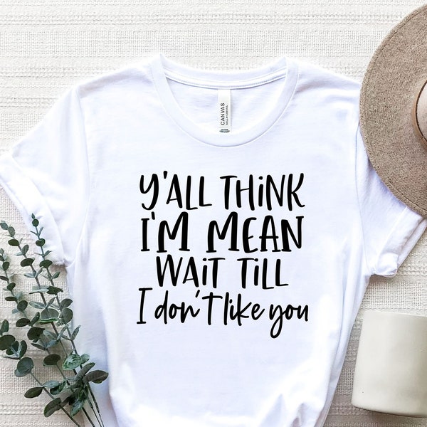You Think I Am Mean Wait Till I Don't Like You Shirt, Sarcastic Shirt, Funny Tshirt, Introvert Tee, Hipster Shirt, Shirts With Sayings