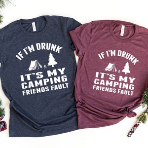 Camping Shirt, Drunk Beer Camping Shirt, If I’m Drunk It’s My Camping Friends Fault Tee, Funny Shirt, Camping Friends Shirt
