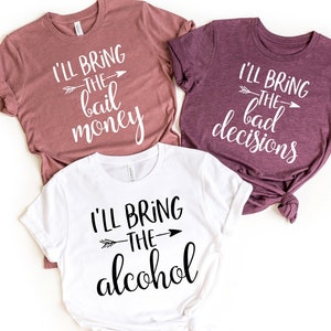 I&#39;ll Bring the Bail Money Shirt, I&#39;ll Bring The Alcohol,I&#39;ll Bring The Bad Decisions,Girls Night Out Shirts,Girl&#39;s Drinking Shirts,