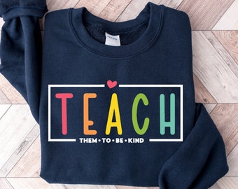 Teach Them To Be Kind Shirt, Teacher Sweatshirt, Elementary School Teacher Shirt, Teacher Appreciation Gift, Back To School Shirt