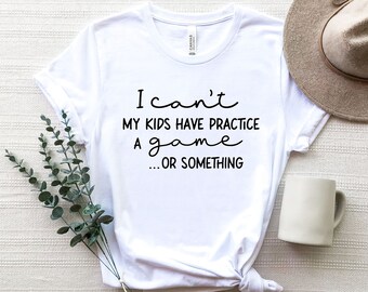 I Can't My Kids Have Practice A Game Or Something Shirt, Funny Parents Shirt, Sarcastic Shirts For Sports Mom, Mental Shirts