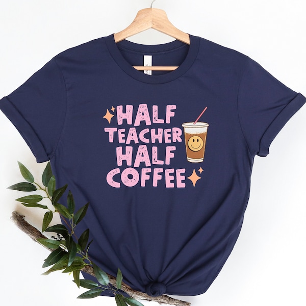 Half Teacher Half Coffee Shirt, Cute Teacher Shirt, Teacher Appreciation Gift, Teacher Tees, Coffee Lover Shirt, Gift For Teacher