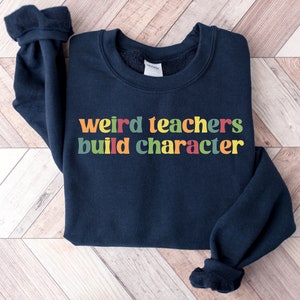 Weird Teachers Build Character Shirt, Retro Teacher&#39;s Shirt, Teacher&#39;s Day Gift, Teacher Appreciation Sweatshirt, Back To School Shirt