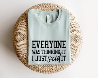 Everyone Was Thinking It I Just Said It Shirt, Sarcastic Shirts For Her, Sassy Quote Shirt, Funny Gift Shirt, Mental Shirt