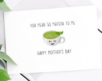 You mean so matcha to me, Happy Mother's Day, Cute Mother's Day Card, Funny Mother's Day Card, Mother's Day Card, Punny Card, Food Pun Card