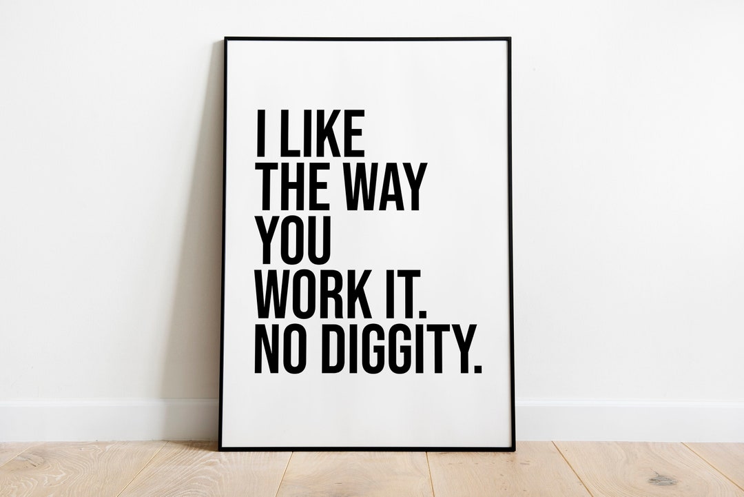 I Like the Way You Work It No Diggity Print | Typography Print | Quote