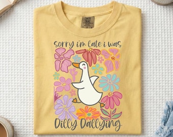 Sorry I am Late, I was Dilly Dallying T Shirt | Graphic Tee | Everyday Tee | Comfort Colors | Comfort Color Everyday Style | Dilly Dallying