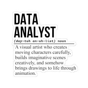 May include: A white sticker with the words "DATA ANALYST" in bold black letters. Below, the definition reads: "A visual artist who creates moving characters carefully, builds imaginative scenes creatively, and somehow brings drawings to life through animation."