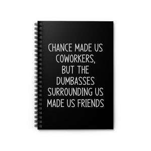Chance made us coworkers, Gift For Coworker,  Funny Work Notebook, Custom notebook, Office Gag Gift, Funny Gag Gift Spiral Notebook
