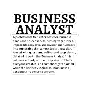 May include: A white die-cut sticker featuring the black text BUSINESS ANALYST in a bold serif font, followed by a paragraph describing the role as a translator between business chaos and spreadsheets, mentioning coffee, reports, and patterns.