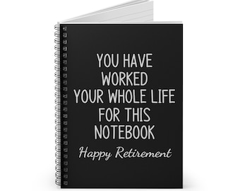 May include: Black spiral notebook with the text "You have worked your whole life for this notebook. Happy Retirement." in white.