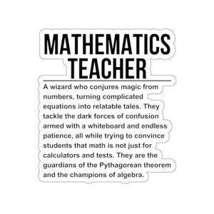 May include: A black and white text graphic with the words "Mathematics Teacher" and a definition of a math teacher. The definition reads: "A wizard who conjures magic from numbers, turning complicated equations into relatable tales. They tackle the dark forces of confusion armed with a whiteboard and endless patience, all while trying to convince students that math is not just for calculators and tests. They are the guardians of the Pythagorean theorem and the champions of algebra."