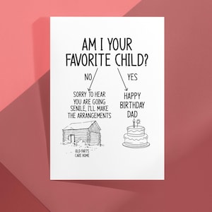 May include: A humorous card with a flowchart asking "Am I your favorite child?" with a yes or no answer. The "yes" answer leads to a birthday cake with the text "Happy Birthday Dad" and the "no" answer leads to a cabin with the text "Old Farts Care Home".