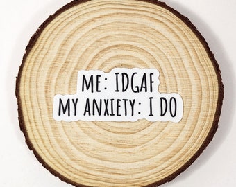 Me- IDGAF, My Anxiety- I DO | Anxiety Sticker | Mental Health Humor | Sarcastic Sticker | Water bottle or Laptop Sticker | Funny Quote |